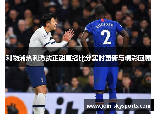 利物浦热刺激战正酣直播比分实时更新与精彩回顾