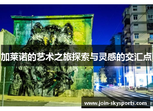 加莱诺的艺术之旅探索与灵感的交汇点