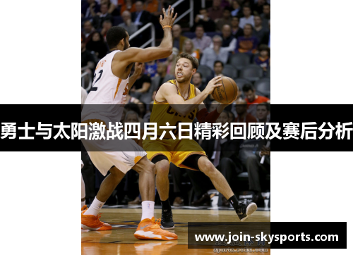勇士与太阳激战四月六日精彩回顾及赛后分析