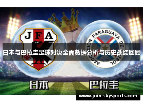 日本与巴拉圭足球对决全面数据分析与历史战绩回顾